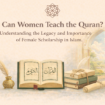 Can Women Teach the Quran? Understanding the Legacy and Importance ofFemale Scholarship in Islam.