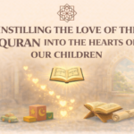 Instilling the Love of the Quran into the Hearts of Our Children